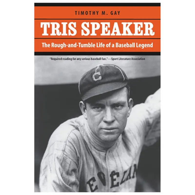 Tris Speaker: The Rough-and-Tumble Life of a Baseball Legend 