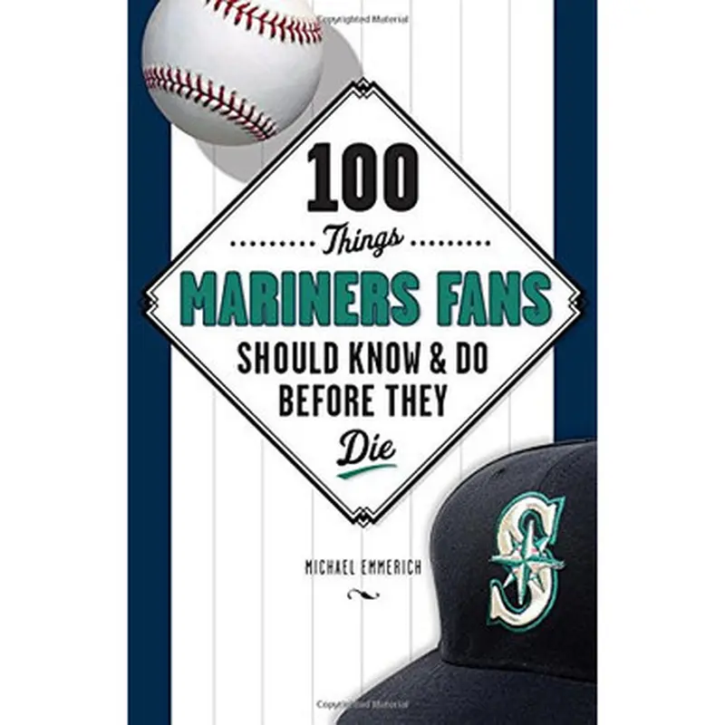 100 Things Mariners Fans Should Know & Do Before They Die 