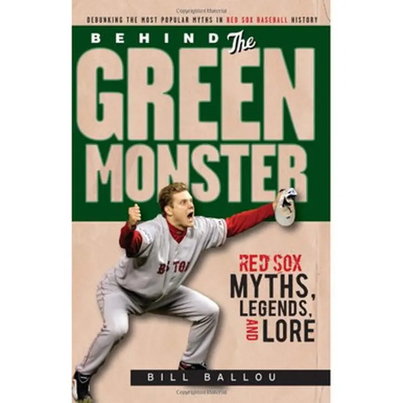 Behind the Green Monster: Red Sox Myths, Legends, and Lore 