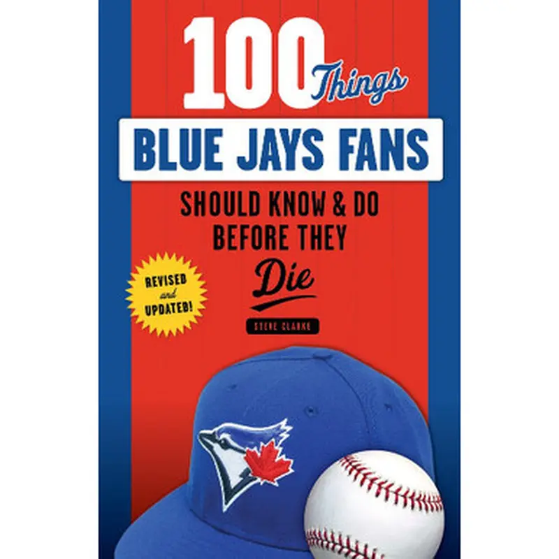 100 Things Blue Jays Fans Should Know & Do Before They Die 
