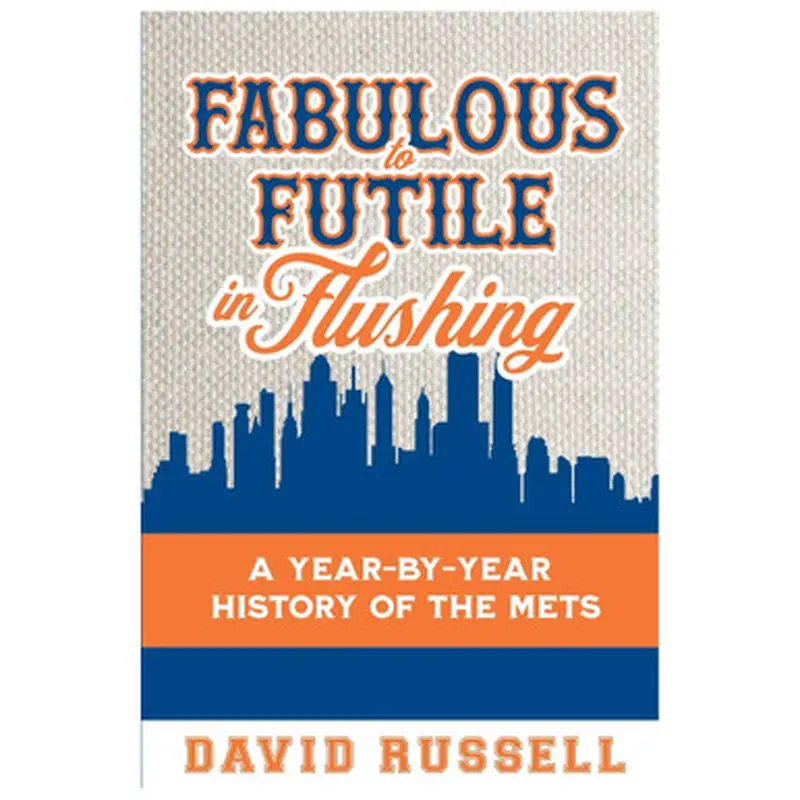 Fabulous to Futile in Flushing: A Year-by-Year History of the Mets 