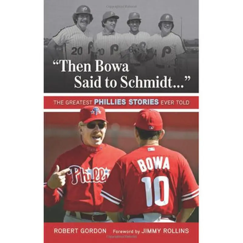 Then Bowa Said to Schmidt. . .: The Greatest Phillies Stories Ever Told 
