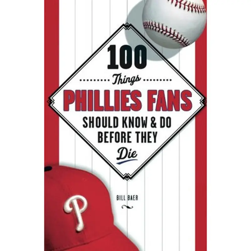 100 Things Phillies Fans Should Know & Do Before They Die 