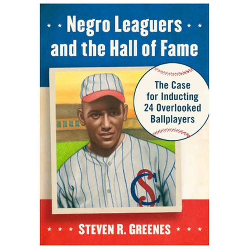Negro Leaguers and the Hall of Fame: The Case for Inducting 24 Overlooked Ballplayers 